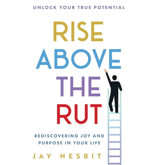 Rise Above the Rut: Rediscovering Joy and Purpose in Your Life, (Hardcover)
