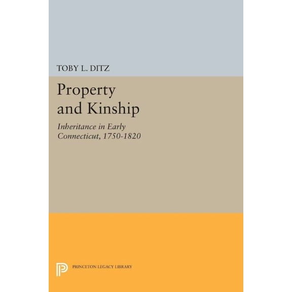 Princeton Legacy Library Property and Kinship: Inheritance in Early Connecticut, 1750-1820, Book 477, (Paperback)