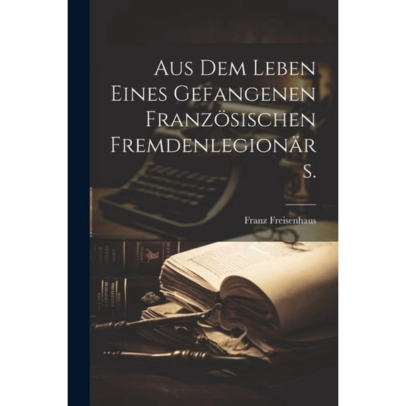 Aus dem Leben eines gefangenen französischen Fremdenlegionärs. (Paperback)