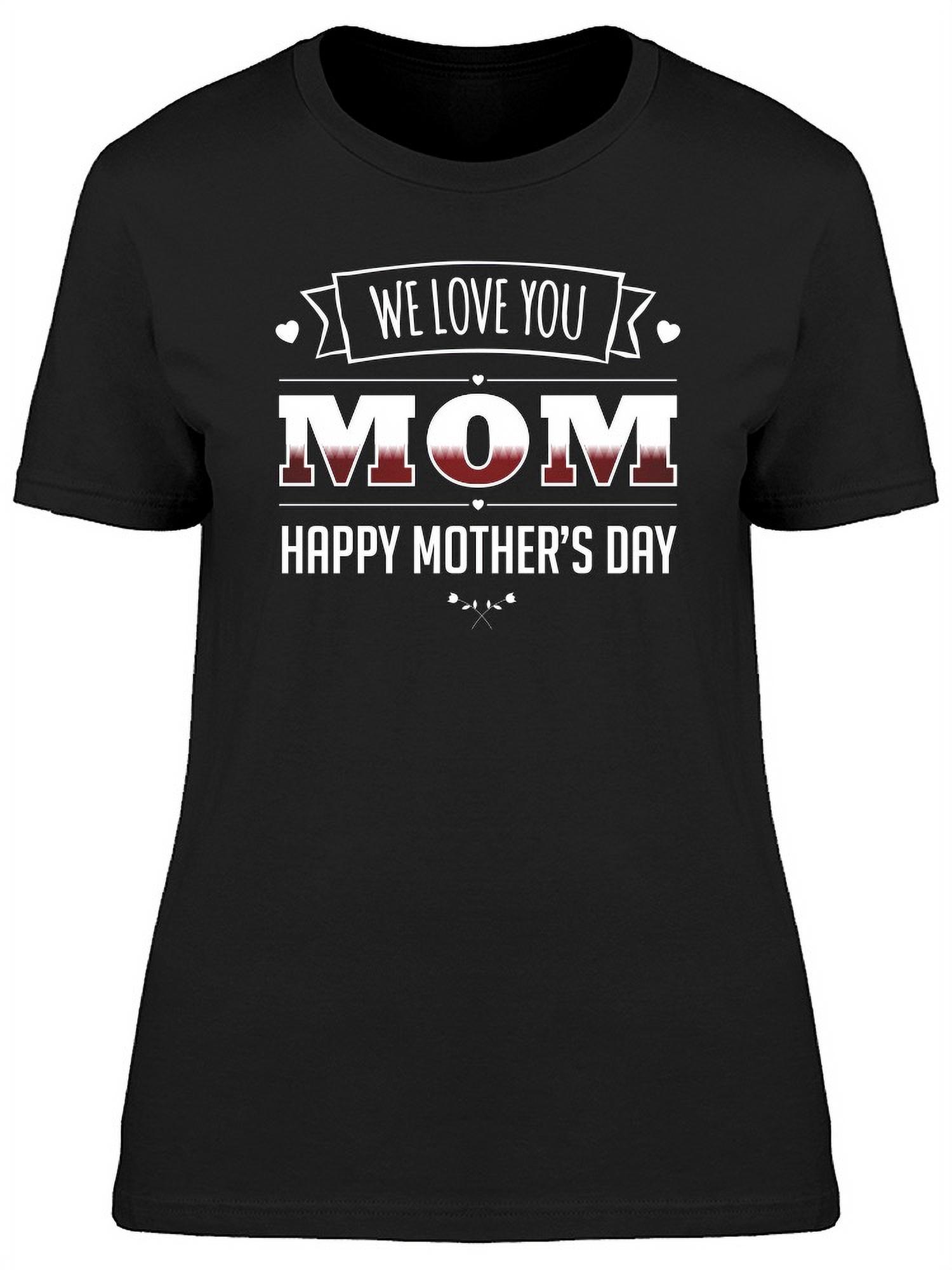 We Love You Mom Happy Mother Day T Shirt Women Image By Shutterstock Small