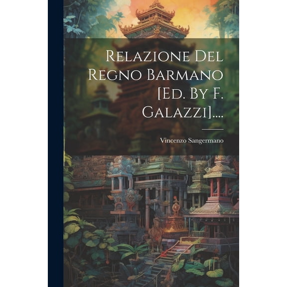 Relazione Del Regno Barmano [ed. By F. Galazzi].... (Paperback)