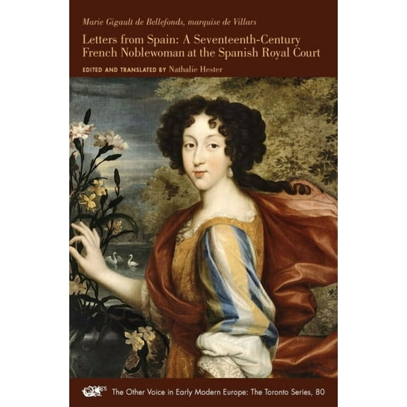 The Other Voice in Early Modern Europe: The Toronto Series: Letters from Spain : A Seventeenth-Century French Noblewoman at the Spanish Royal Court (Series #80) (Paperback)