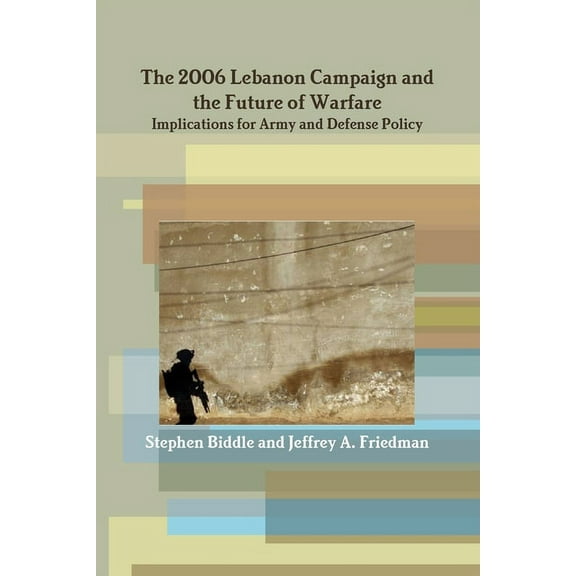 The 2006 Lebanon Campaign and the Future of Warfare: Implications for Army and Defense Policy, (Paperback)