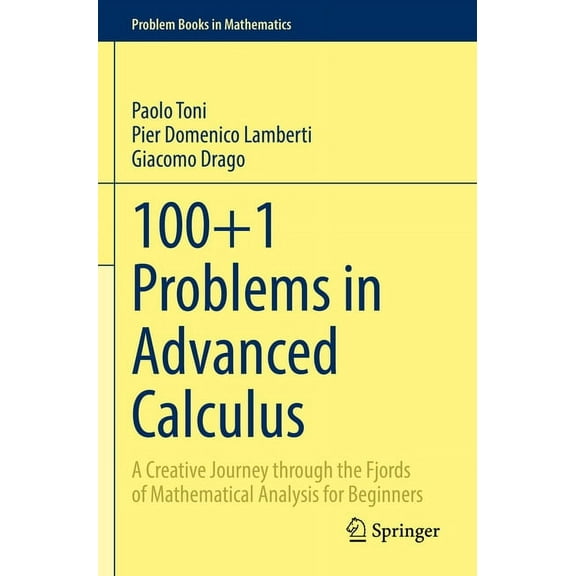 Problem Books in Mathematics 100 1 Problems in Advanced Calculus: A Creative Journey Through the Fjords of Mathematical Analysis for Beginners, (Paperback)