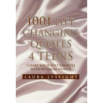 1001 Life Changing Quotes 4 Teens : Chart Your Success Path With Wisdom Words