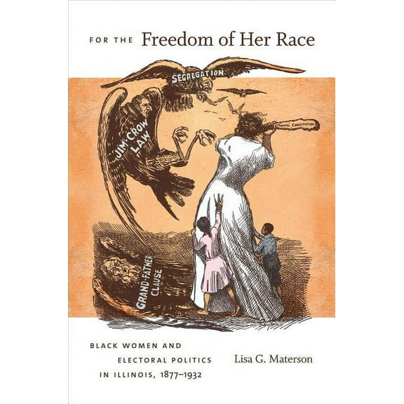 For the Freedom of Her Race: Black Women and Electoral Politics in Illinois, 1877-1932, (Paperback)