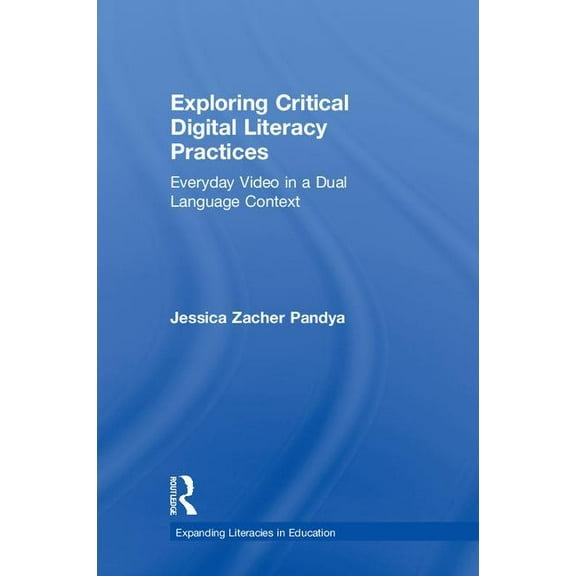 Expanding Literacies in Education Exploring Critical Digital Literacy Practices: Everyday Video in a Dual Language Context, (Hardcover)