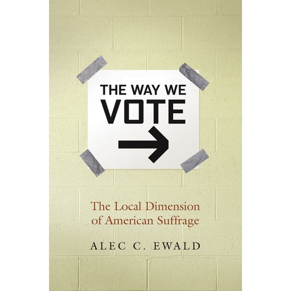 Way We Vote: The Local Dimension of American Suffrage, (Hardcover)