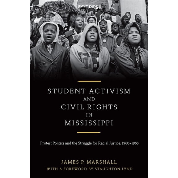 Student Activism and Civil Rights in Mississippi : Protest Politics and the Struggle for Racial Justice, 1960-1965 (Paperback)