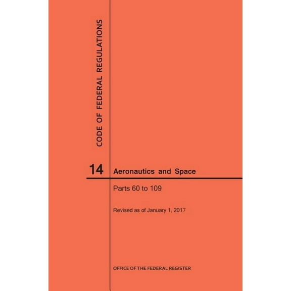 Code of Federal Regulations: Code of Federal Regulations, Title 14, Aeronautics and Space, Parts 60-109, 2017 (Paperback)