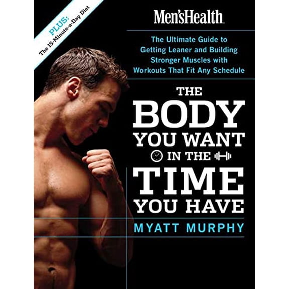 Men's Health the Body You Want in the Time You Have: The Ultimate Guide to Getting Leaner and (Paperback) by Myatt Murphy