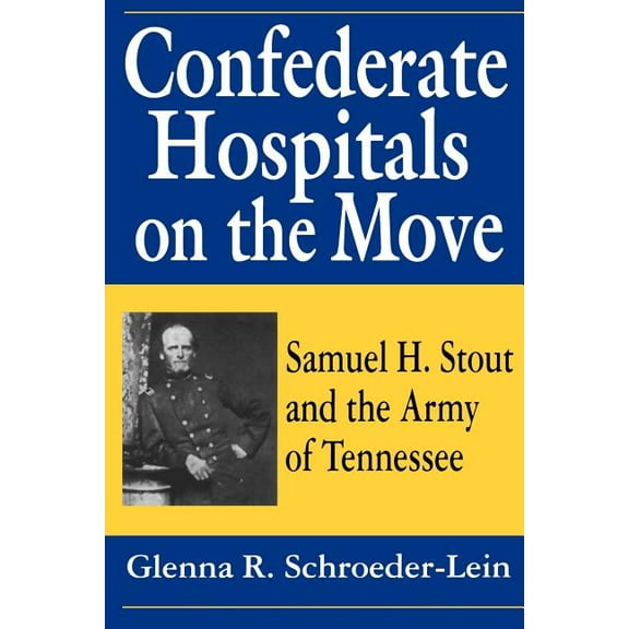 Confederate Hospitals on the Move: Samuel H. Stout and the Army of Tennessee, (Paperback)