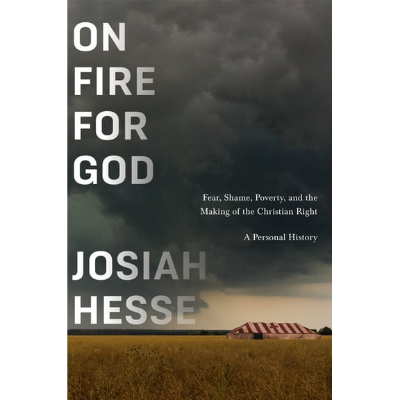 On Fire for God: Fear, Shame, Poverty, and the Making of the Christian Right - A Personal History, (Hardcover)