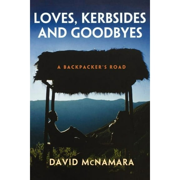 Loves, Kerbsides and Goodbyes: A Backpacker's Road, (Paperback)