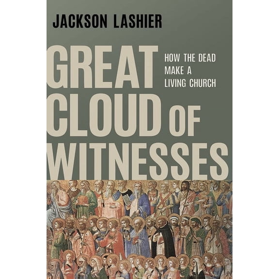 Great Cloud of Witnesses: How the Dead Make a Living Church, (Paperback)