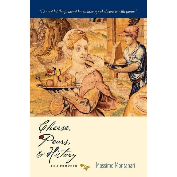 Arts and Traditions of the Table: Perspe Cheese, Pears, & History in a Proverb, (Hardcover)
