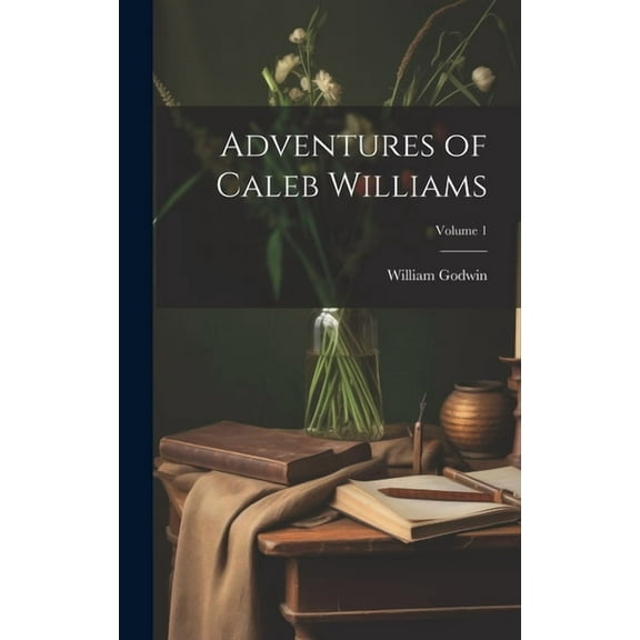 Adventures of Caleb Williams; Volume 1 (Hardcover)