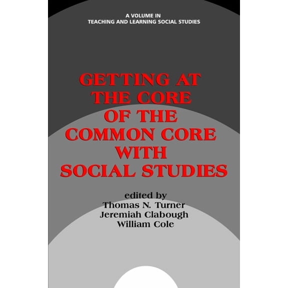 Teaching and Learning Social Studies Getting at the Core of the Common Core with Social Studies, (Paperback)