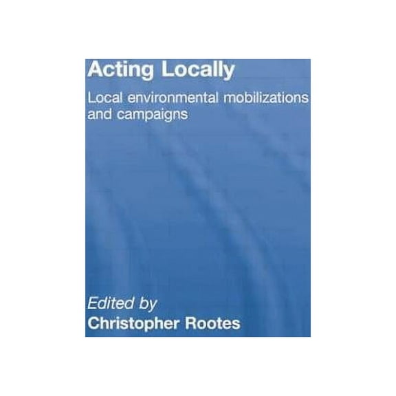 Environmental Politics Acting Locally: Local Environmental Mobilizations and Campaigns, (Paperback)