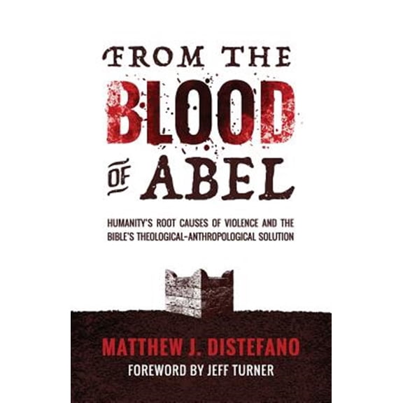 Pre-Owned From the Blood of Abel: Humanity's Root Causes of Violence and the Bible's Theological-Anthropological Solution Paperback