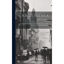 South America: Social, Industrial, Political: a Twenty-five-thousand-mile Journey in Search of Information ... (Hardcover)