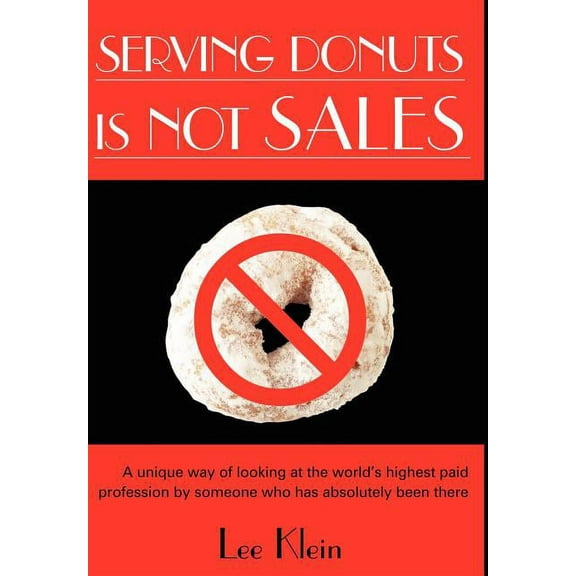 Serving Donuts Is Not Sales: A Unique Way of Looking at the World's Highest Paid Profession by Someone Who Has Absolutel, (Hardcover)