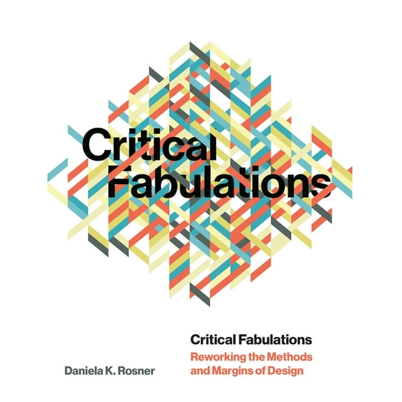 Design Thinking, Design Theory Critical Fabulations: Reworking the Methods and Margins of Design, (Paperback)
