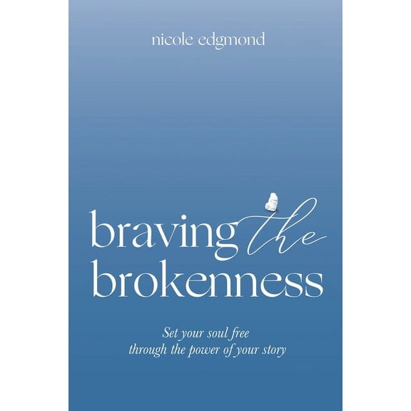 Braving the Brokenness: Set Your Soul Free Through The Power of Your Story, (Paperback)
