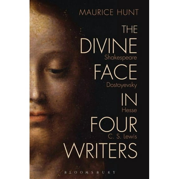 The Divine Face in Four Writers: Shakespeare, Dostoyevsky, Hesse, and C. S. Lewis, (Hardcover)