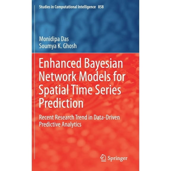Studies in Computational Intelligence Enhanced Bayesian Network Models for Spatial Time Series Prediction: Recent Research Trend in Data-Driven Predictive Ana, Book 858, (Hardcover)
