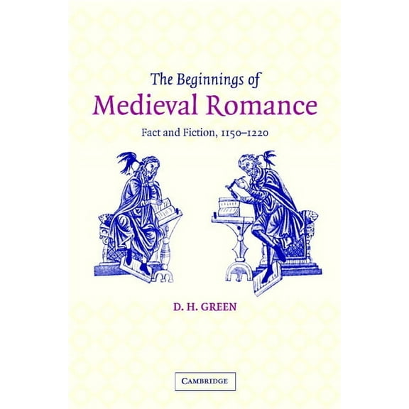 Cambridge Studies in Medieval Literature The Beginnings of Medieval Romance: Fact and Fiction, 1150 1220, Book 47, (Hardcover)