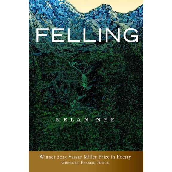 Vassar Miller Prize in Poetry Felling: Volume 31, (Paperback)