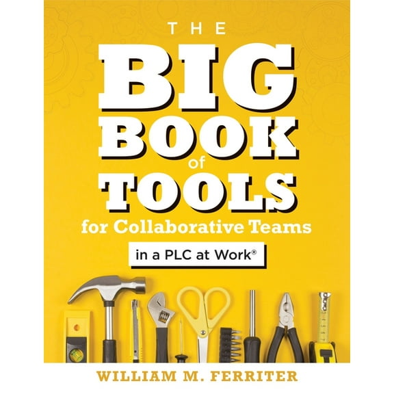 Big Book of Tools for Collaborative Teams in a PLC at Work(r): (An Explicitly Structured Guide for Team Learning and Imp, (Paperback)