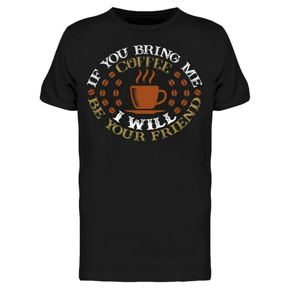 Bring Me Coffee I'll Be Friend T-Shirt Men -Image by Shutterstock, Male XX-Large