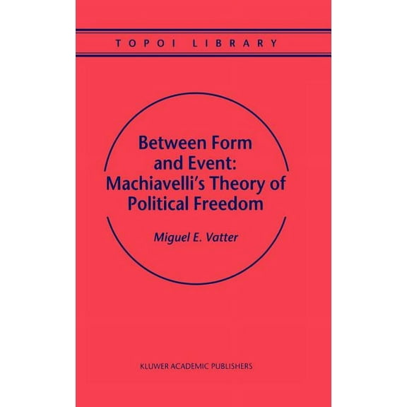 Topoi Library Between Form and Event: Machiavelli's Theory of Political Freedom, Book 2, (Hardcover)