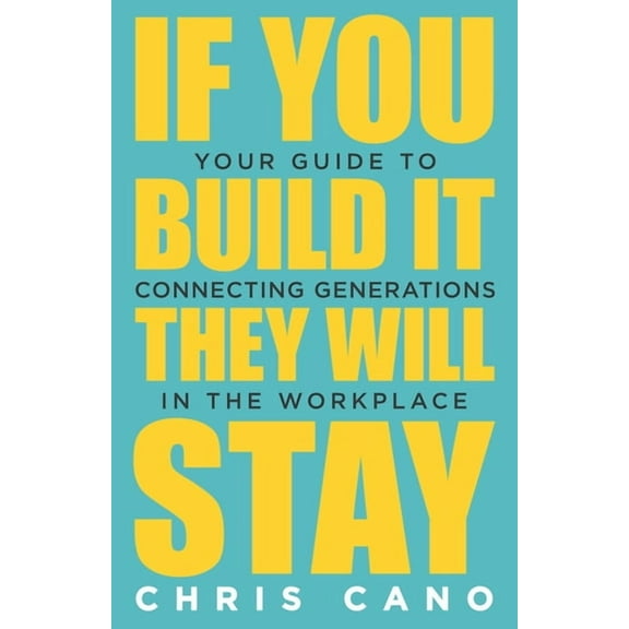 If You Build It They Will Stay: Your Guide To Connecting Generations In The Workplace, (Paperback)