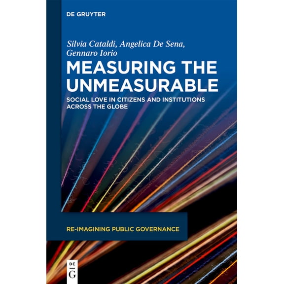 Re-Imagining Public Governance Measuring the Unmeasurable: Social Love in Citizens and Institutions Across the Globe, Book 6, (Hardcover)