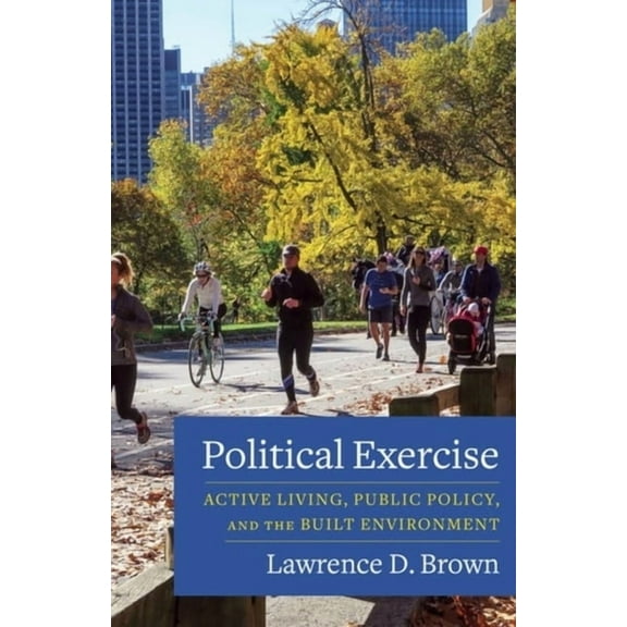 Political Exercise: Active Living, Public Policy, and the Built Environment, (Hardcover)