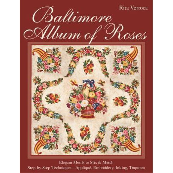 Pre-Owned Baltimore Album of Roses: • Elegant Motifs to Mix & Match • Step-by-Step Techniques?Appliqué, Embroidery, Inking, Trapunto (Paperback) 1607058707 9781607058700