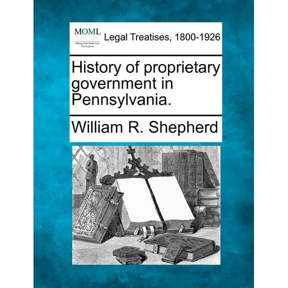 History of proprietary government in Pennsylvania. (Paperback)
