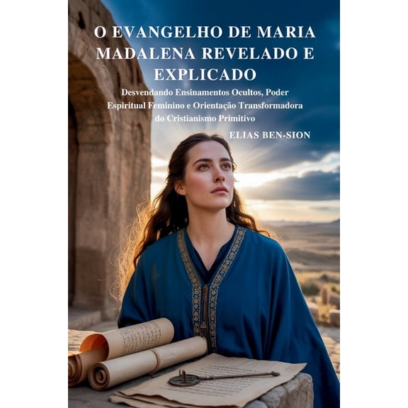 O Evangelho de Maria Madalena Revelado E Explicado: Desvendando Ensinamentos Ocultos, Poder Espiritual Feminino e Orient, (Paperback)