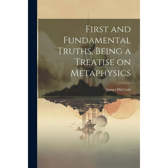 First and Fundamental Truths, Being a Treatise on Metaphysics (Paperback)
