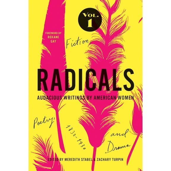 Radicals, Volume 1: Fiction, Poetry, and Drama : Audacious Writings by American Women, 1830-1930 (Paperback)