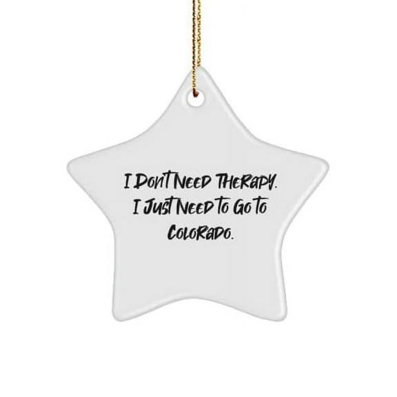 Special Colorado , I Don't Need Therapy. I Just Need to Go to Colorado., Unique Holiday Star Ornament from