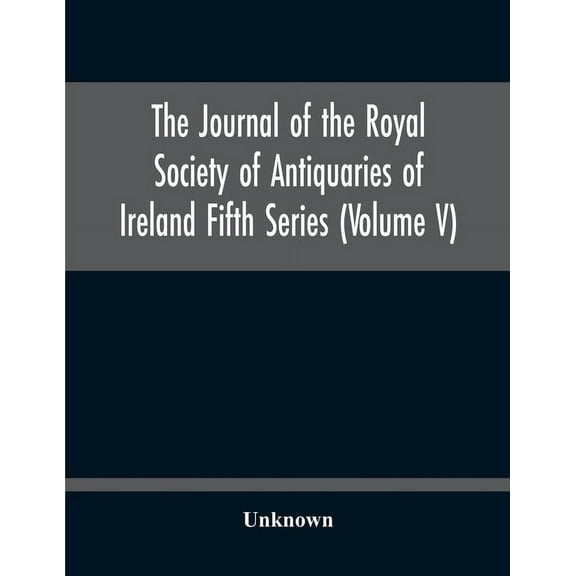 The Journal Of The Royal Society Of Antiquaries Of Ireland Fifth Series (Volume V), (Paperback)