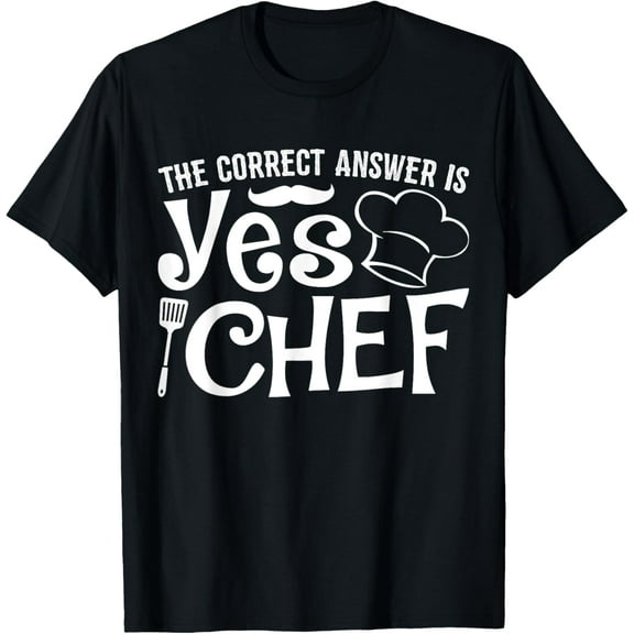 The Correct Answer Is Yes Chef T-Shirt