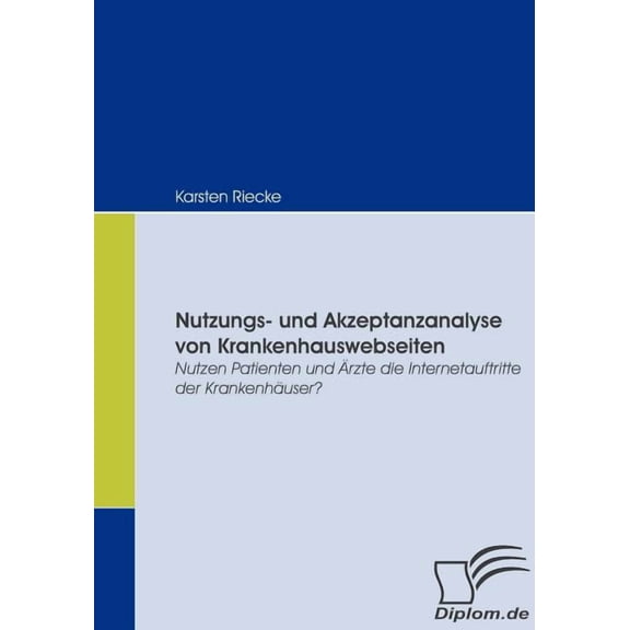Nutzungs- und Akzeptanzanalyse von Krankenhauswebseiten: Nutzen Patienten und Ärzte die Internetauftritte der Krankenhäuser? (Paperback)