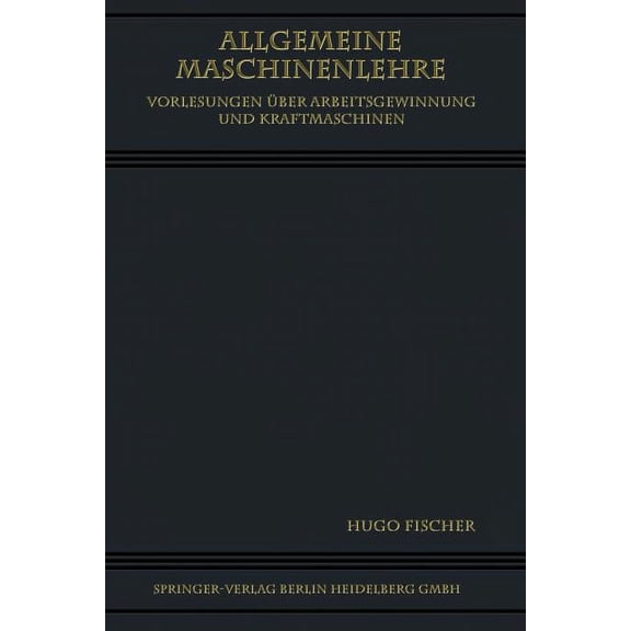 Allgemeine Maschinenlehre: Vorlesungen Ãber Arbeitsgewinnung Und Kraftmaschinen, (Paperback)