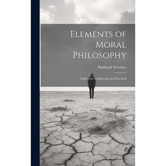 Elements of Moral Philosophy: Analytical, Synthetical, and Practical (Hardcover)