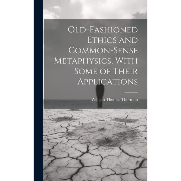 Old-Fashioned Ethics and Common-Sense Metaphysics, With Some of Their Applications (Hardcover)